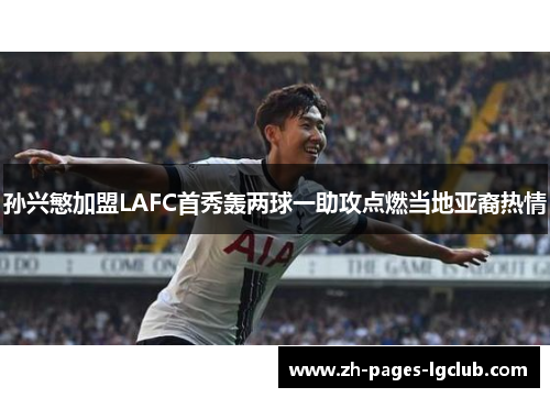 孙兴慜加盟LAFC首秀轰两球一助攻点燃当地亚裔热情