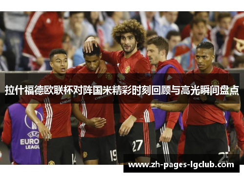 拉什福德欧联杯对阵国米精彩时刻回顾与高光瞬间盘点