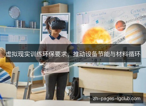 虚拟现实训练环保要求,推动设备节能与材料循环 虚拟现实训练环保要求,推动设备节能与材料循环